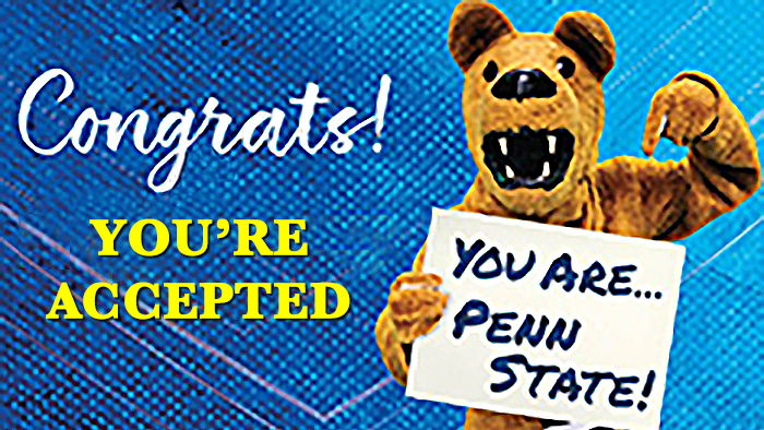 Congrats! You're accepted!  YOU ARE... PENN STATE