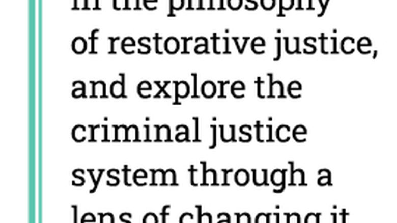Immerse yourself in the philosophy of restorative justice, and explore the criminal justice system through a lens of changing it for the better.